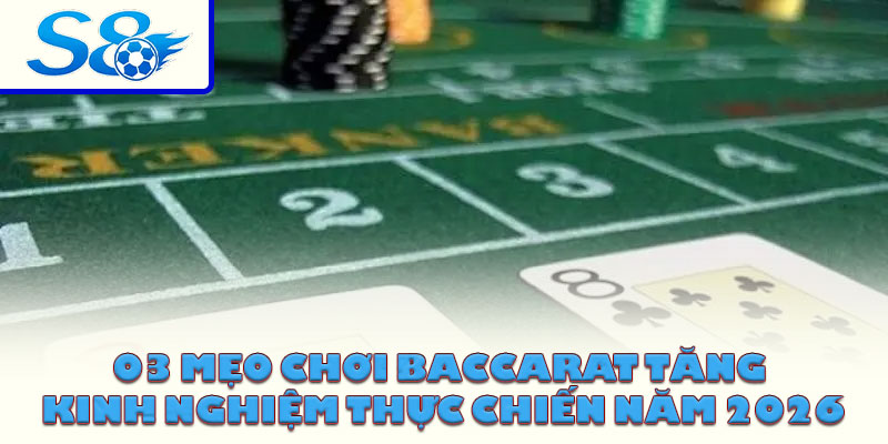 03 Mẹo Chơi Baccarat Tăng Kinh Nghiệm Thực Chiến Năm 2026