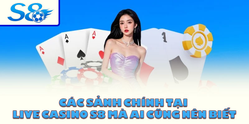 Các sảnh chính tại Live casino S8 mà ai cũng nên biết