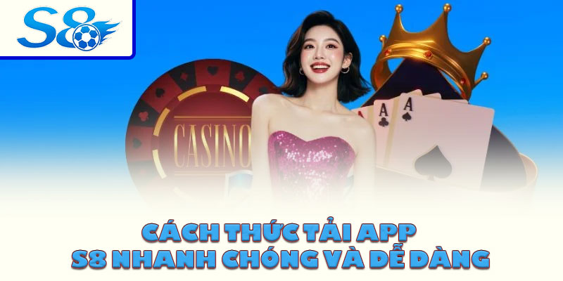 Cách thức tải App S8 nhanh chóng và dễ dàng