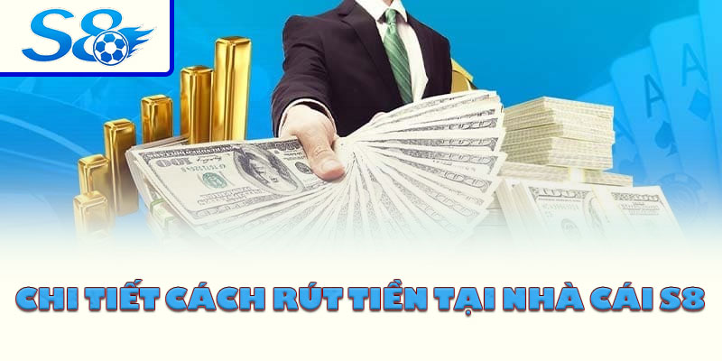 Chi tiết cách rút tiền tại nhà cái S8