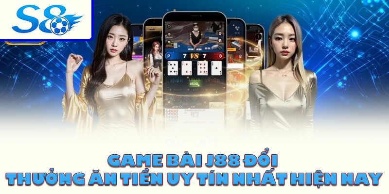 Game bài S8 đổi thưởng ăn tiền uy tín nhất hiện nay