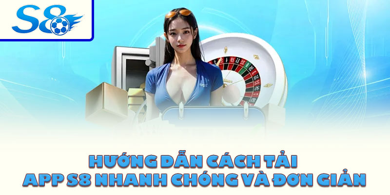 Hướng dẫn cách tải app S8 nhanh chóng và đơn giản