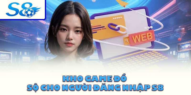 Kho game đồ sộ cho người đăng nhập S8