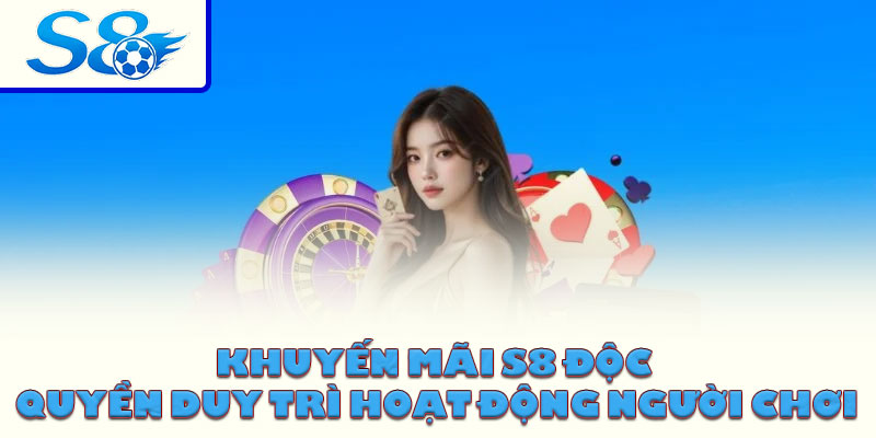 Khuyến mãi S8 độc quyền duy trì hoạt động người chơi