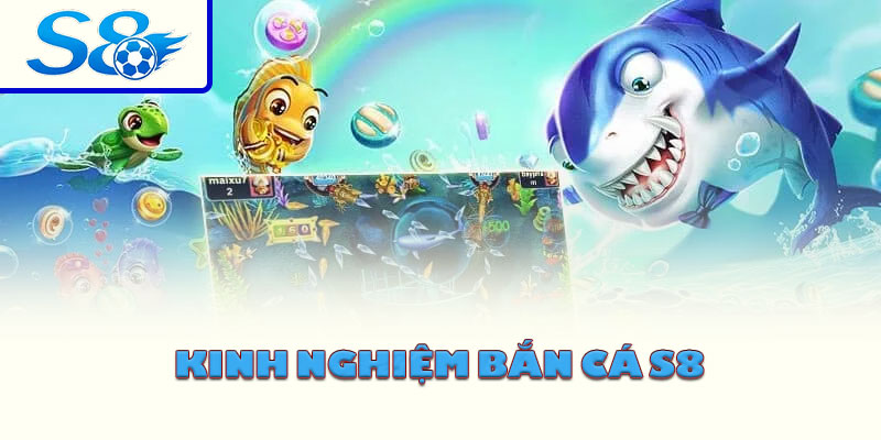 Kinh nghiệm bắn cá S8