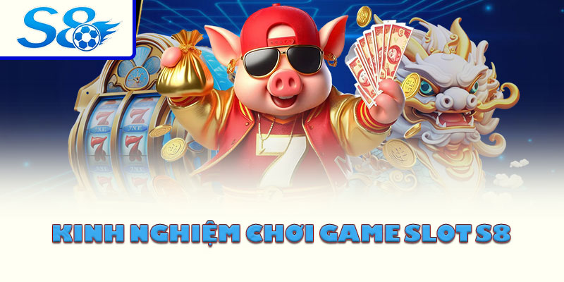 Kinh nghiệm chơi game slot S8