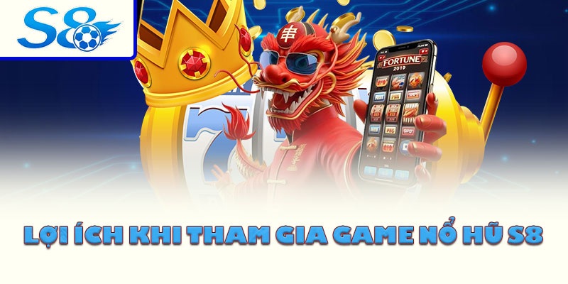 Lợi ích khi tham gia game nổ hũ S8