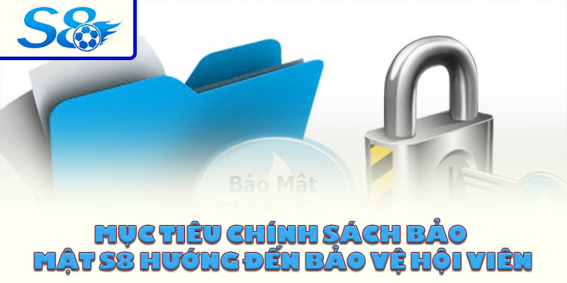 Mục tiêu chính sách bảo mật S8 hướng đến bảo vệ hội viên