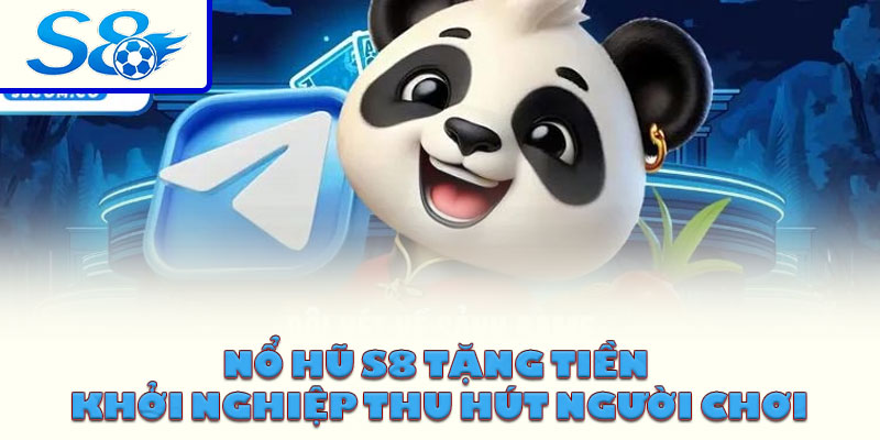 Nổ hũ S8 tặng tiền khởi nghiệp thu hút người chơi