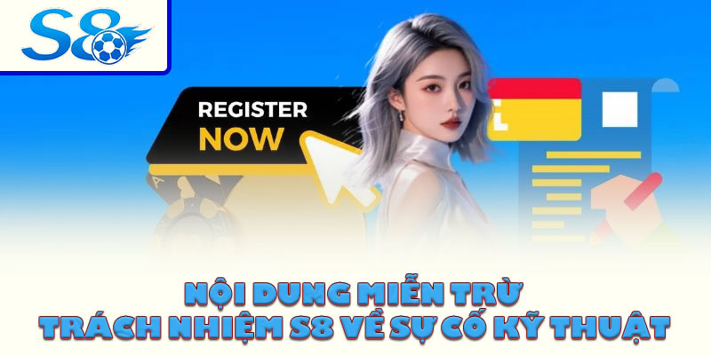 Nội dung miễn trừ trách nhiệm S8 về sự cố kỹ thuật