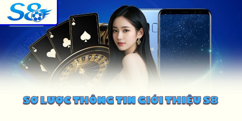 Sơ lược thông tin giới thiệu S8