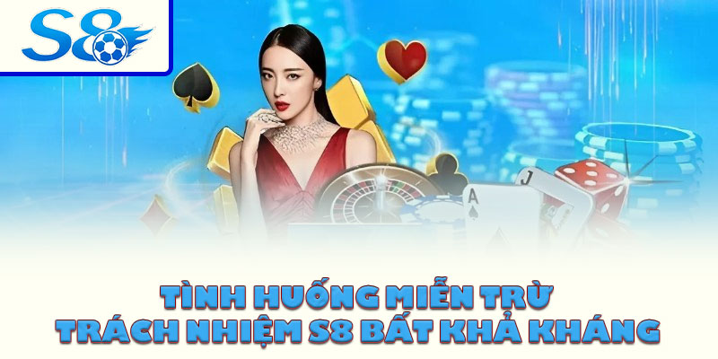Tình huống miễn trừ trách nhiệm S8 bất khả kháng