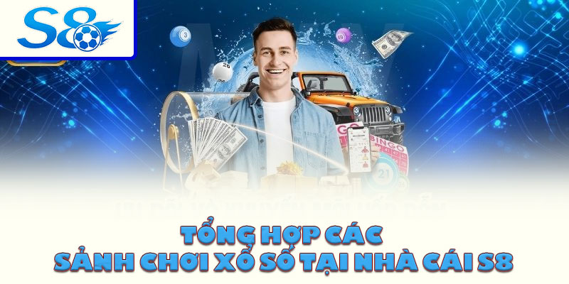 Tổng hợp các sảnh chơi xổ số tại nhà cái S8
