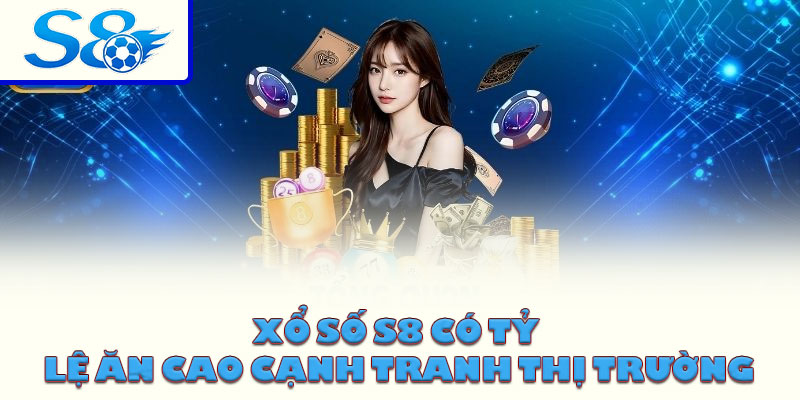Xổ số S8 có tỷ lệ ăn cao cạnh tranh thị trường